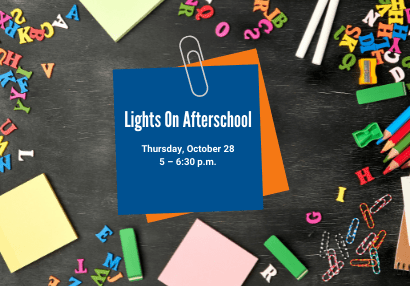 Lights On Afterschool: Thursday, October 28, 5 – 6:30 p.m.